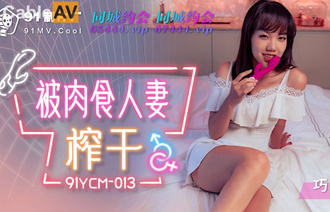 STP28207 91制片厂 91YCM013 被肉食人妻榨干▌巧菲▌玩弄湿哒哒嫩穴 女上位极品白虎律.jpg