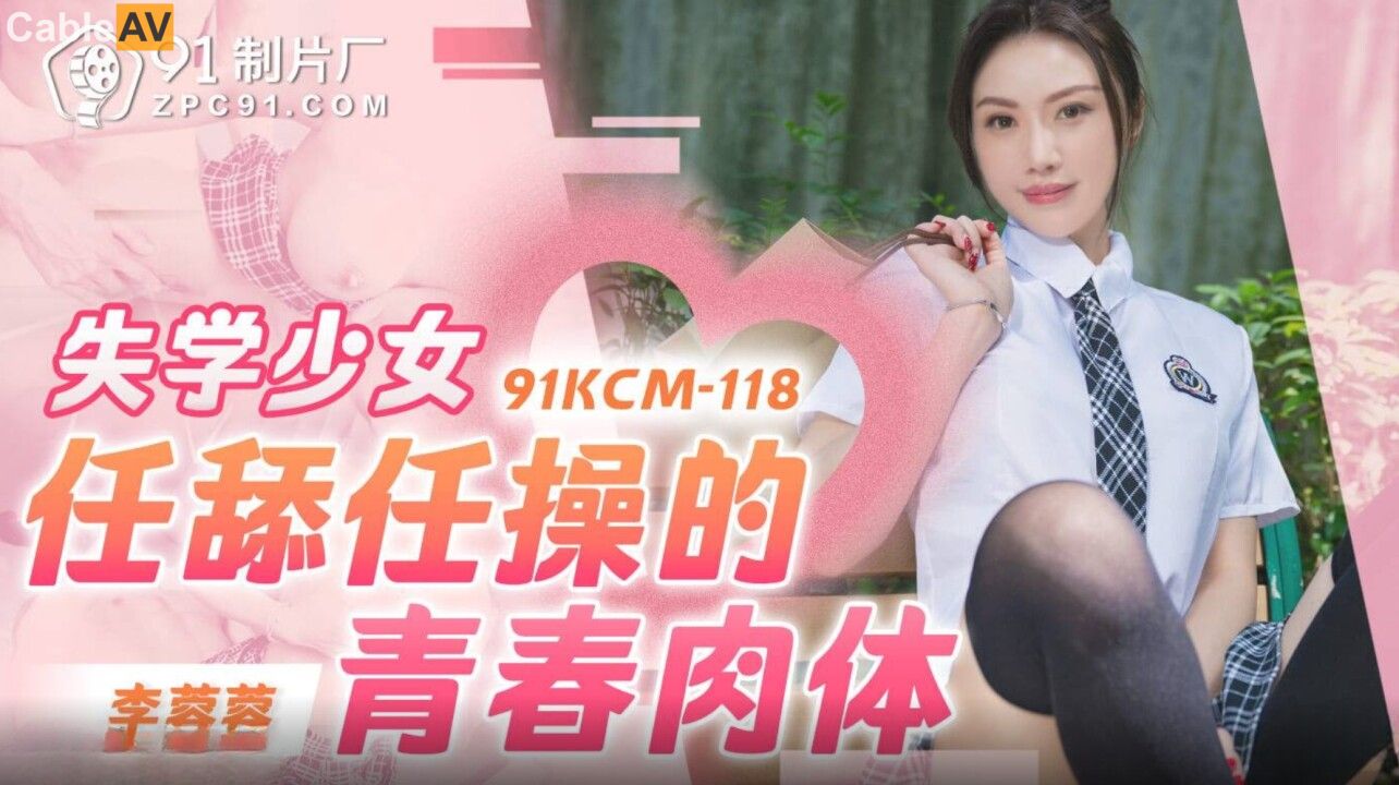 STP31546 果冻传媒 91KCM118 失学少女任舔任操的青春肉体 李蓉蓉.jpg