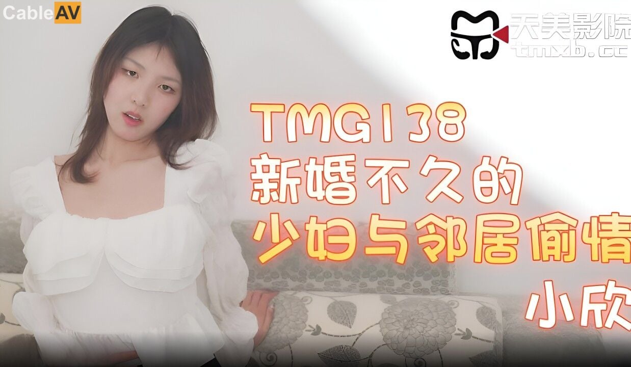 STP32050 天美传媒 TMG138 新婚不久的少妇与邻居偷情 小欣.jpg