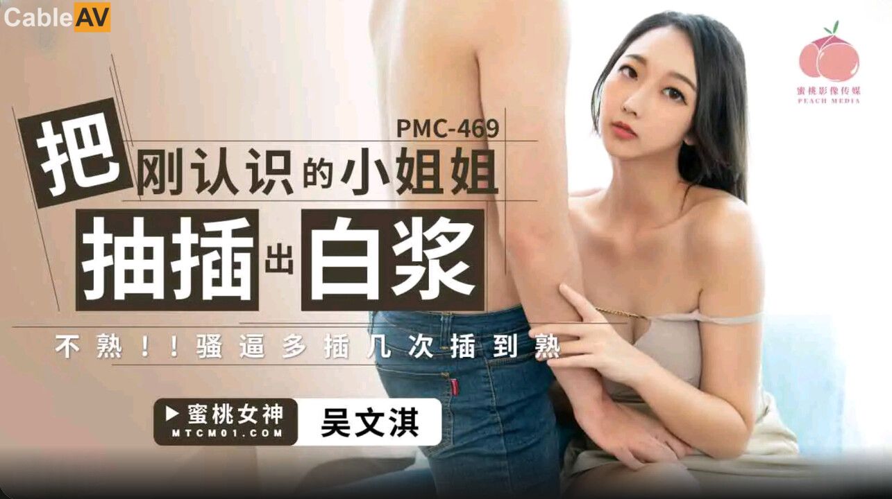 STP32705 蜜桃影像传媒 PMC469 把刚认识的小姐姐被抽插出白浆 吴文淇.jpg