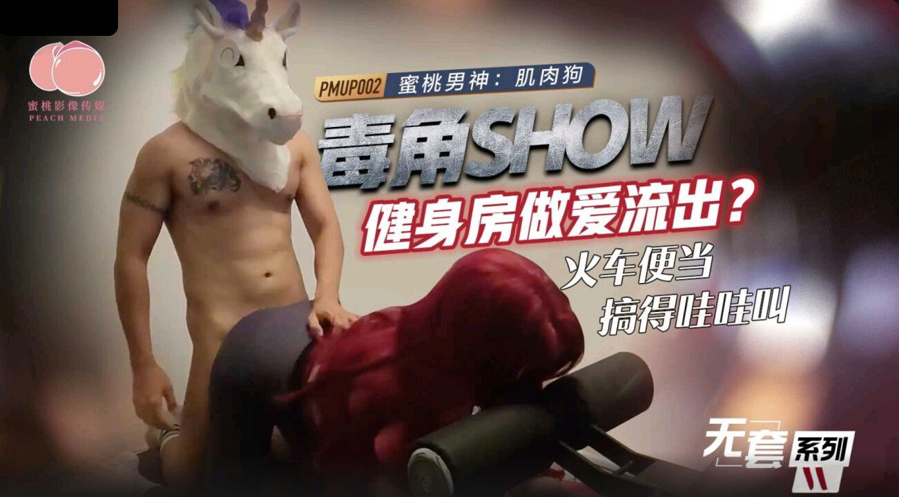 PMUP002 蜜桃影像传媒 毒角show健身房做爱流出 肌肉狗.jpg