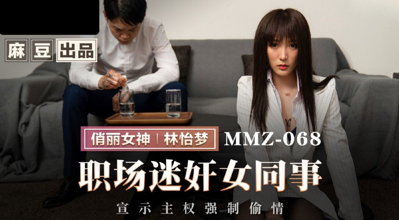 MMZ068 猫爪影像 职场迷奸女同事 宣示主权强制偷情 林怡梦.jpg