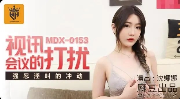 MDX0153 麻豆传媒 視訊會議的打擾 強忍淫叫的衝動 沈娜娜.jpg