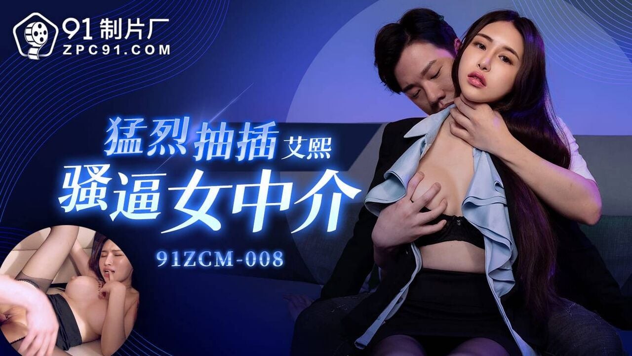 91ZCM008 91制片厂 猛烈抽插騷逼女中介 艾熙.jpg