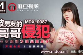 Mdx0087-被男友的哥哥侵犯-秦可欣